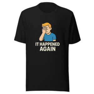 It Happened Again Graphic Tee Viral Meme