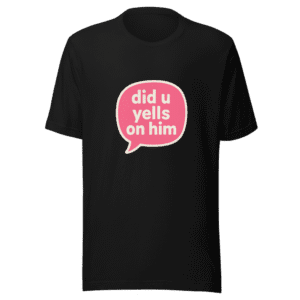 Did U Yells On Him Viral Meme T-Shirt