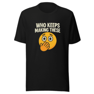 Who Keeps Making These Meme T-Shirt