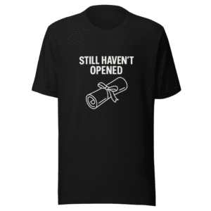 Still Haven't Opened Degree Graduation T-Shirt