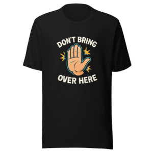 Don't Bring That Over Here Viral Tee