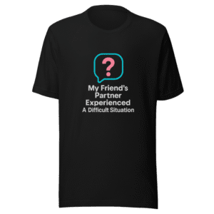 My Friend's Partner Difficult Situation T-Shirt