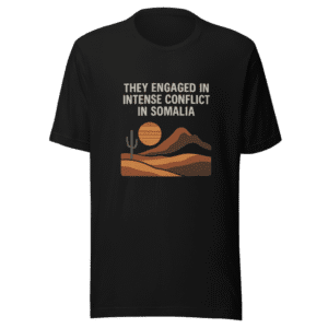 They Engaged Intense Conflict Somalia T-Shirt