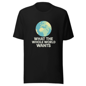 What The Whole World Wants Trendy Tee
