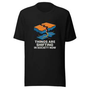 Things Are Shifting Society Now Trendy Tee