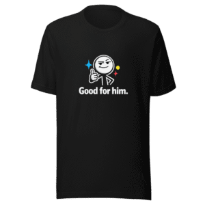 Good for Him Viral Internet Meme T-Shirt