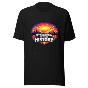 Getting Ready To Make History Trendy Tee