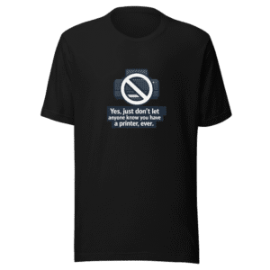 Don’t Tell Anyone You Have a Printer Funny Tee