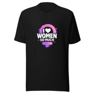 Empowering I Love Women Statement T-Shirt