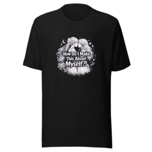 How Do I Make This About Myself? Viral Tee