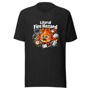Literal Fire Hazard T-Shirt