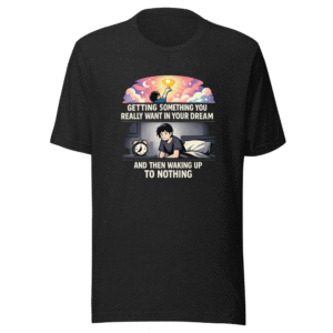 Dream Come True Then Nothing T-Shirt