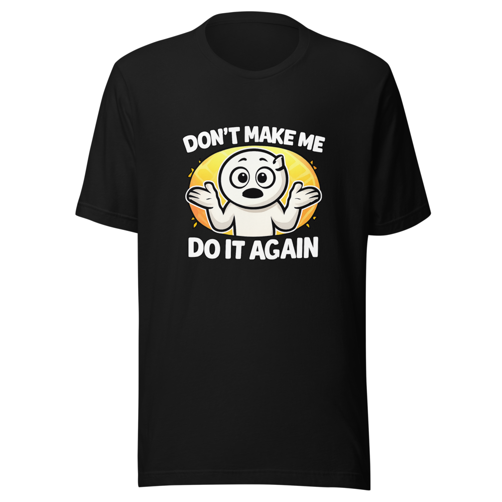Don't Make Me Do It Again Funny Meme T-Shirt - Image 2