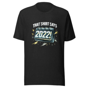 That Shirt Says 2022?! Viral Meme T-Shirt