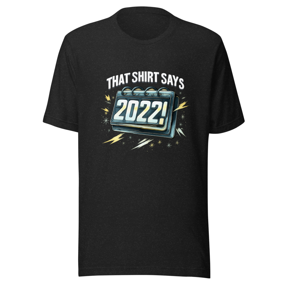 That Shirt Says 2022?! Viral Meme T-Shirt