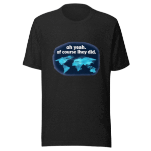 Viral Tweet T-Shirt: Oh Yeah Of Course They Did