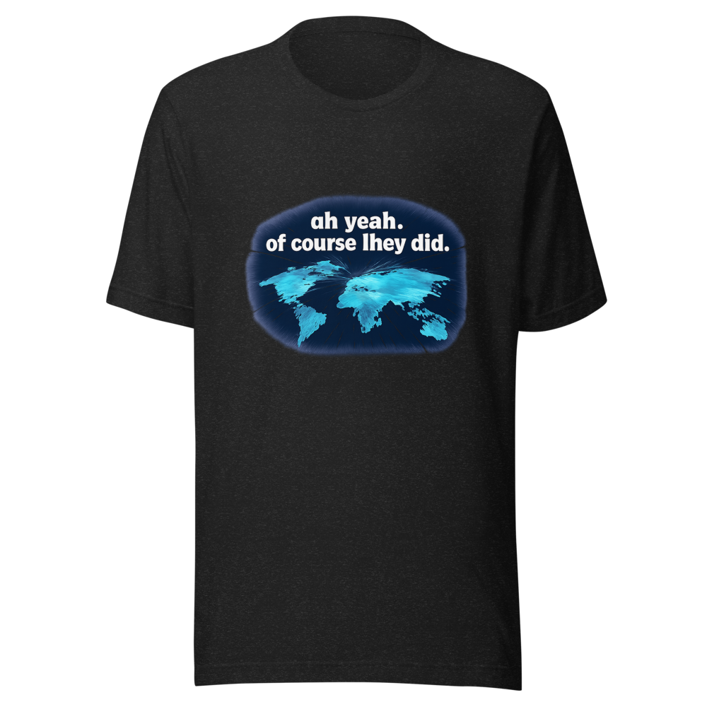 Viral Tweet T-Shirt: Oh Yeah Of Course They Did