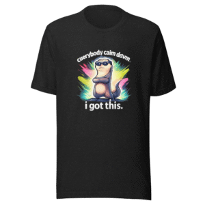 Everybody Calm Down I Got This T-Shirt