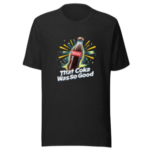 That Coke Was So Good T-Shirt