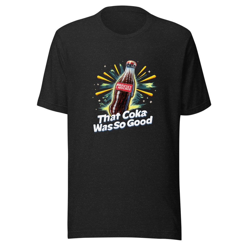 That Coke Was So Good T-Shirt