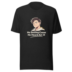He Smiling Cause He Heard Act III Tee