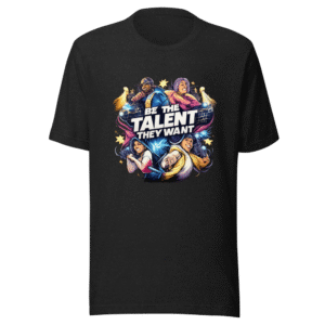 Be The Talent They Want In The Industry Tee