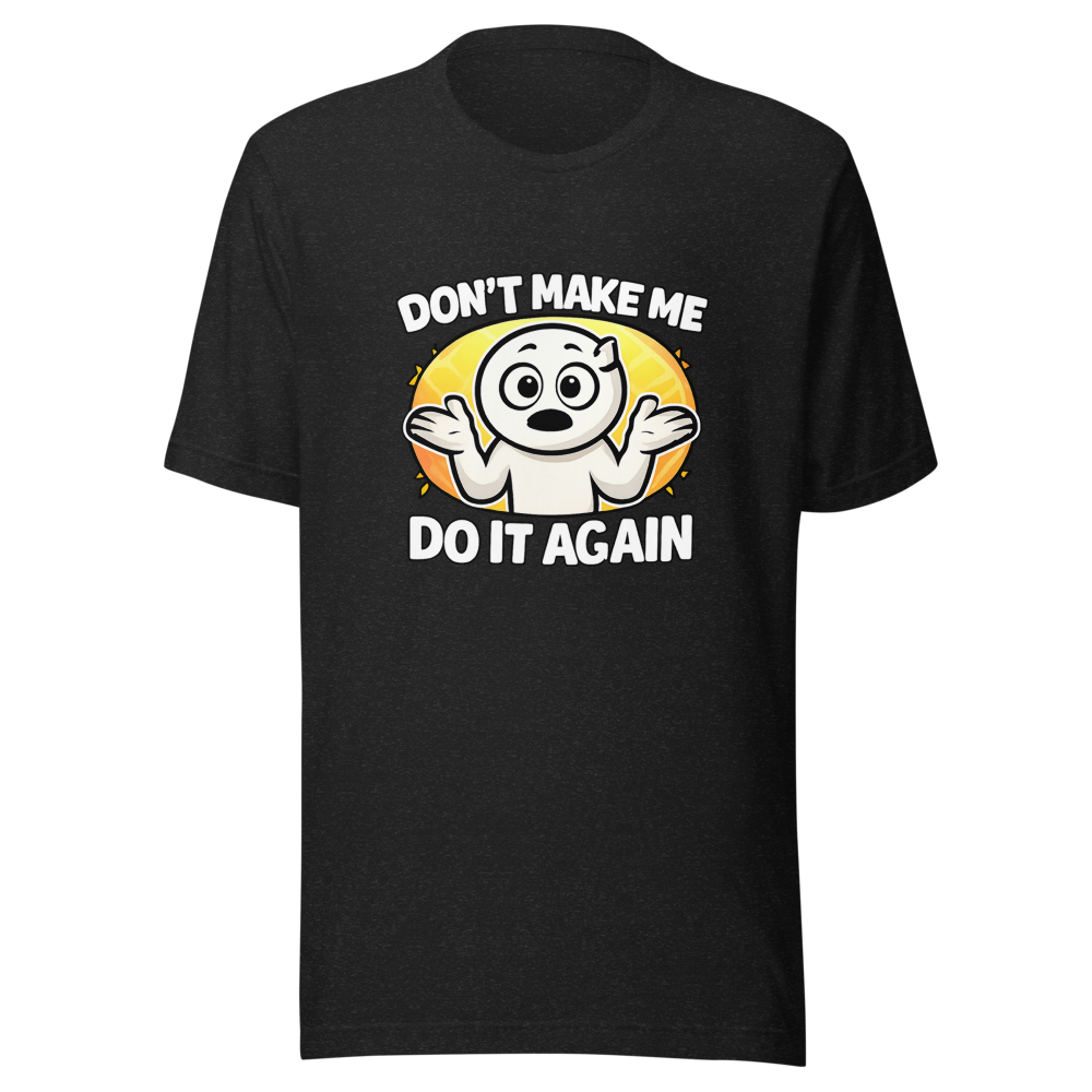 Don't Make Me Do It Again Funny Meme T-Shirt