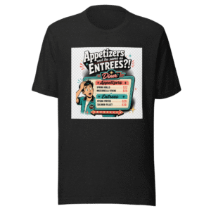 Appetizer Prices Are Entree Prices T-Shirt
