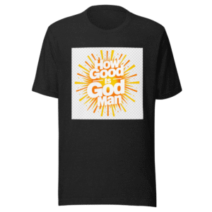 How Good Is God Man Tee