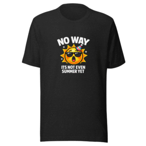 No Way Its Not Even Summer Yet Meme T-Shirt