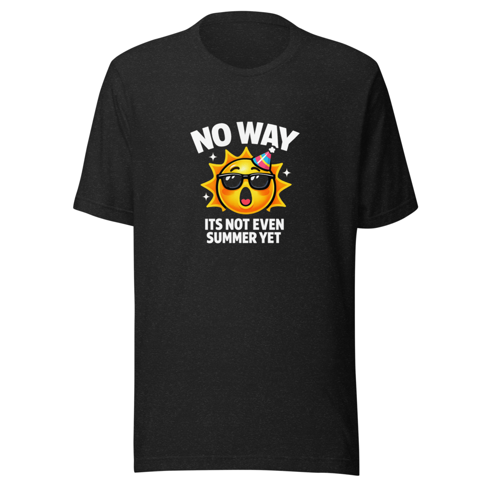 No Way Its Not Even Summer Yet Meme T-Shirt