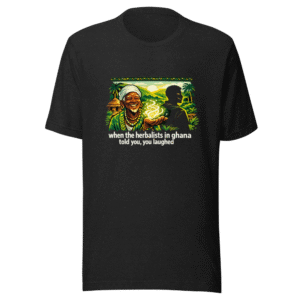 Ghana Herbalists Knew: The "You Laughed" Tee