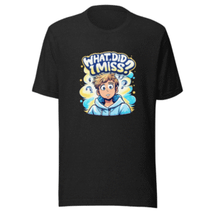 What Did I Miss? Funny Meme T-Shirt