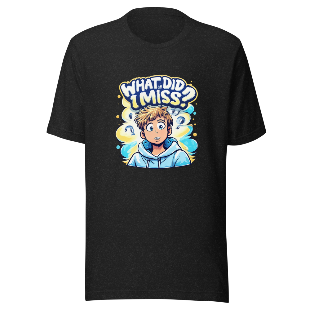What Did I Miss? Funny Meme T-Shirt