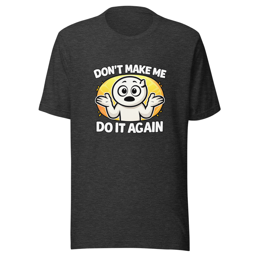 Don't Make Me Do It Again Funny Meme T-Shirt - Image 9
