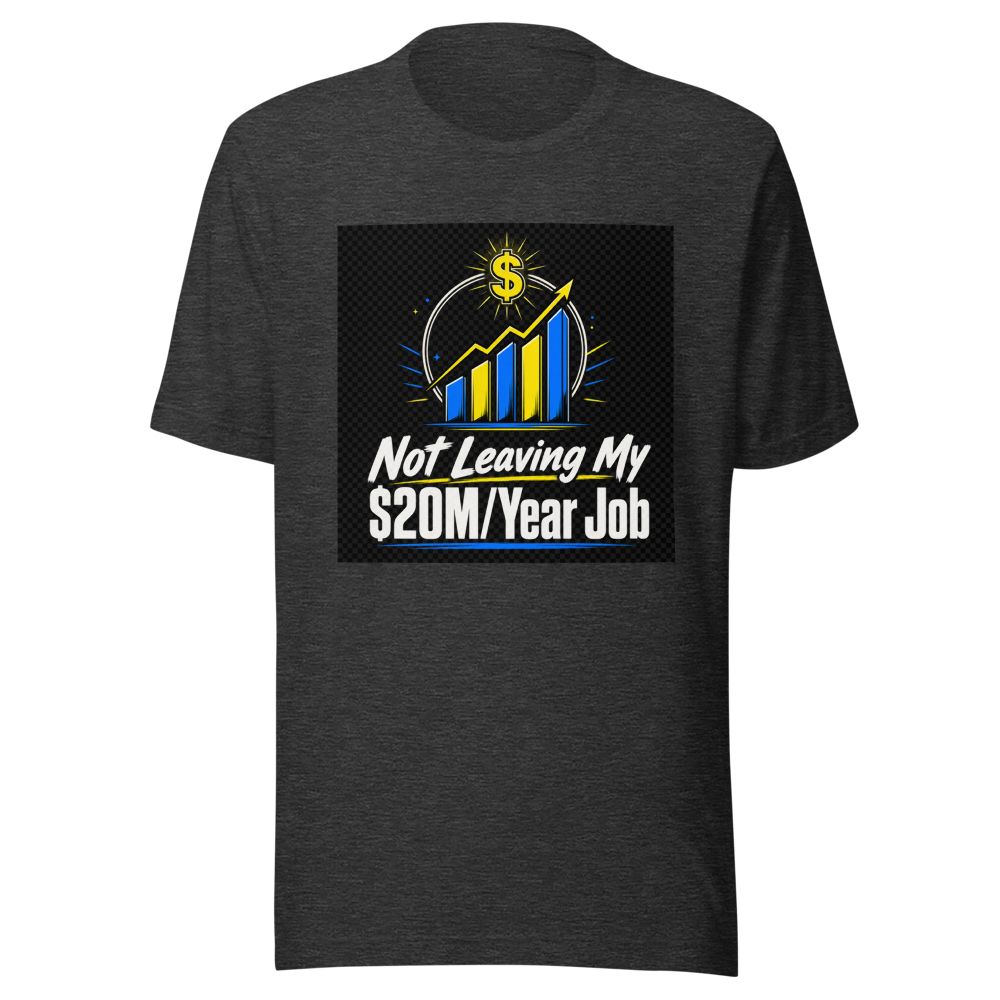 Not Leaving $20M Job Tee - Image 7