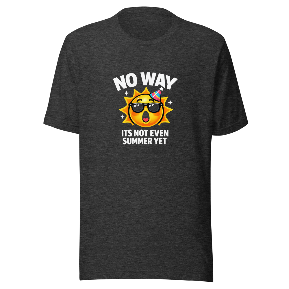 No Way Its Not Even Summer Yet Meme T-Shirt - Image 9