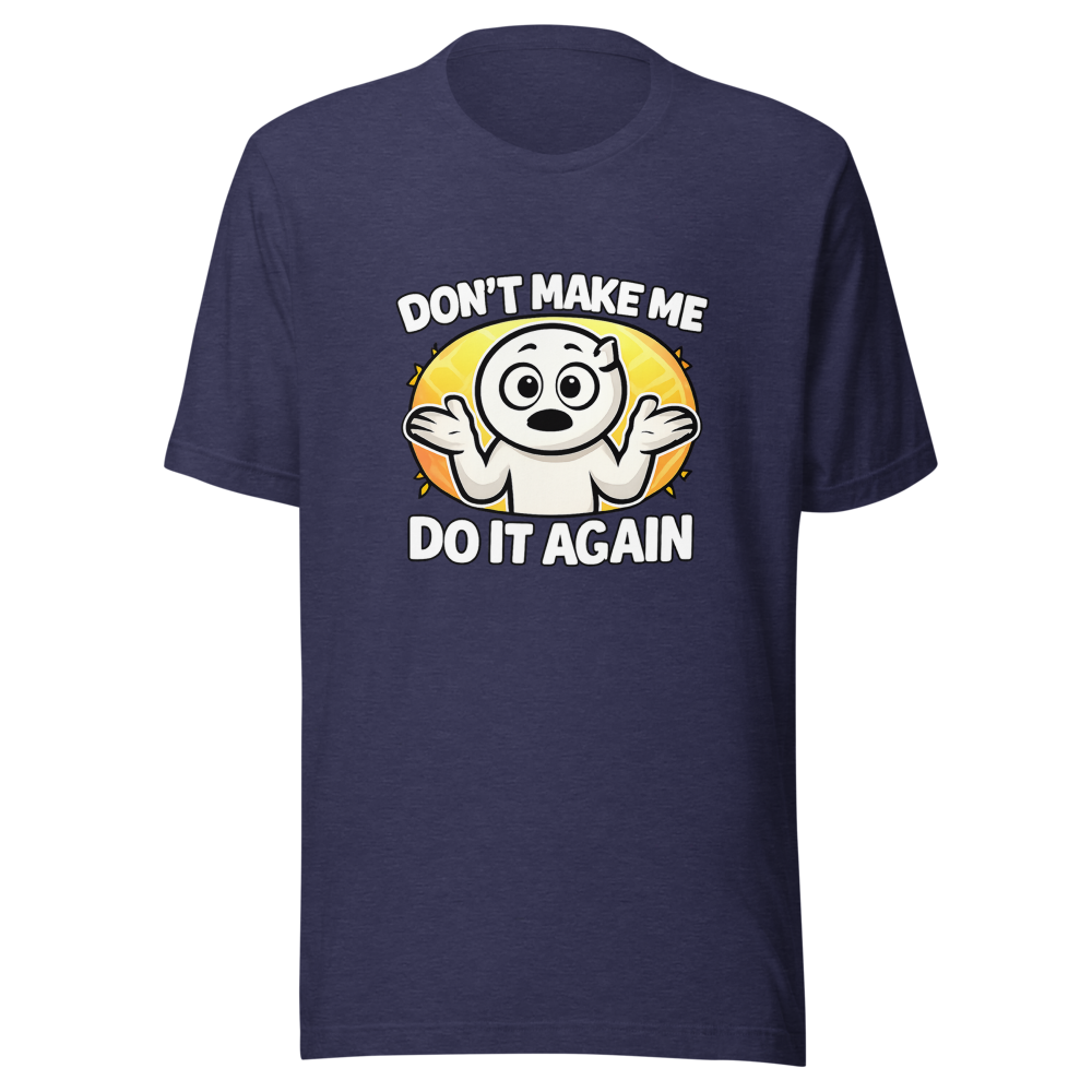 Don't Make Me Do It Again Funny Meme T-Shirt - Image 5
