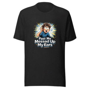 Past Me Messed Up My Ears T-Shirt