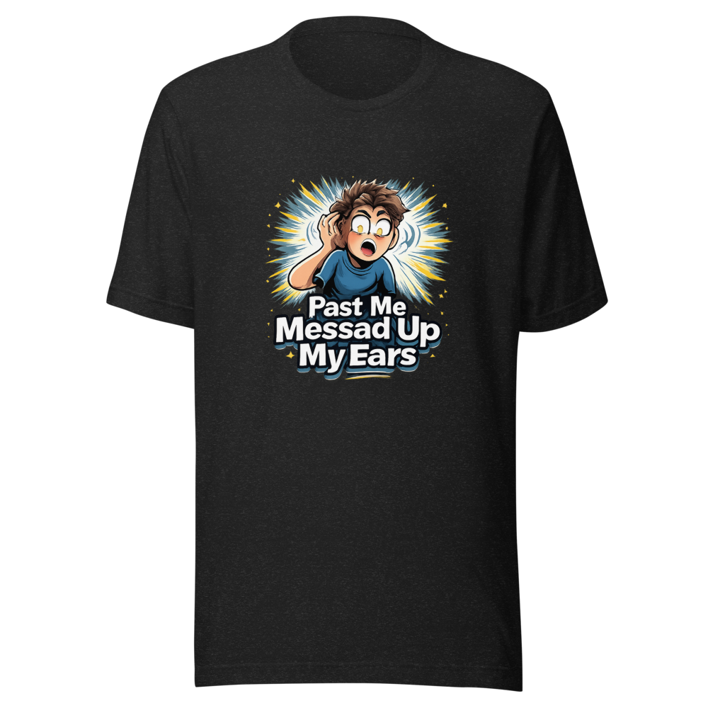 Past Me Messed Up My Ears T-Shirt