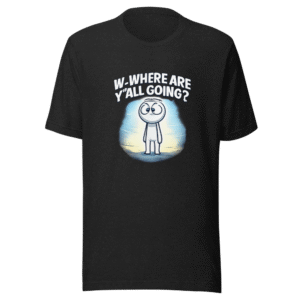 W-Where Are Y'all Going? Meme T-Shirt