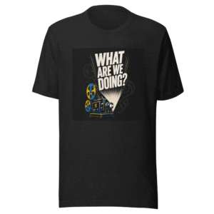 Finally Asking What Are We Doing Movie Shirt