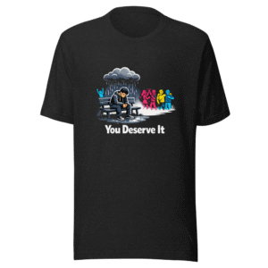 Male Loneliness Epidemic? You Deserve It Tee