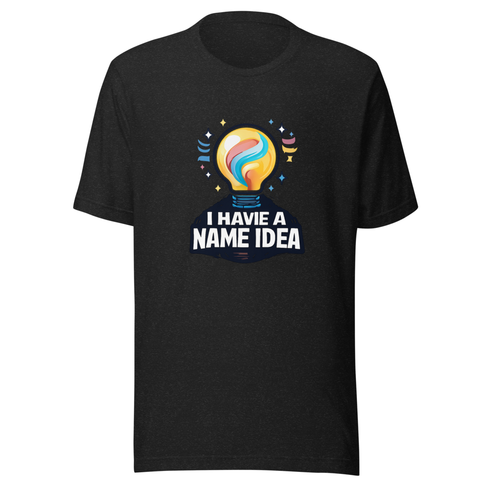 The "I Have A Name Idea" Viral Quote T-Shirt