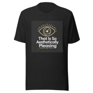 That Is So Aesthetically Pleasing Vibe Tee