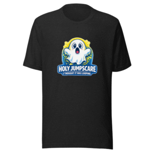 Holy Jumpscare Thought It Was Looping Tee