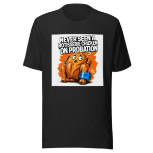 Rotisserie Chicken On Probation Funny Meme T-Shirt