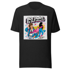 80s Dudes: Big Butt Attraction Tee