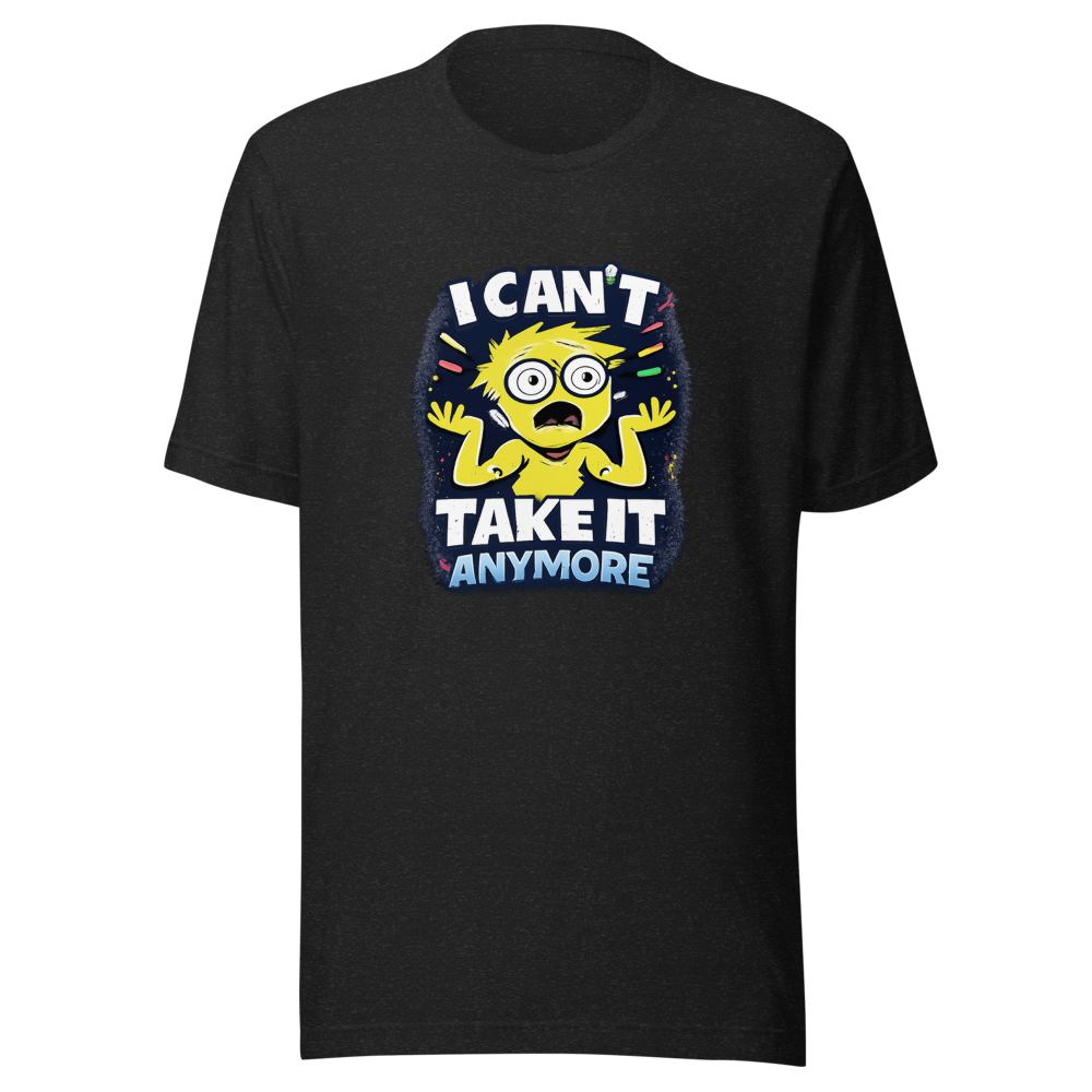 I Can't Take It Anymore Funny Meme T-Shirt