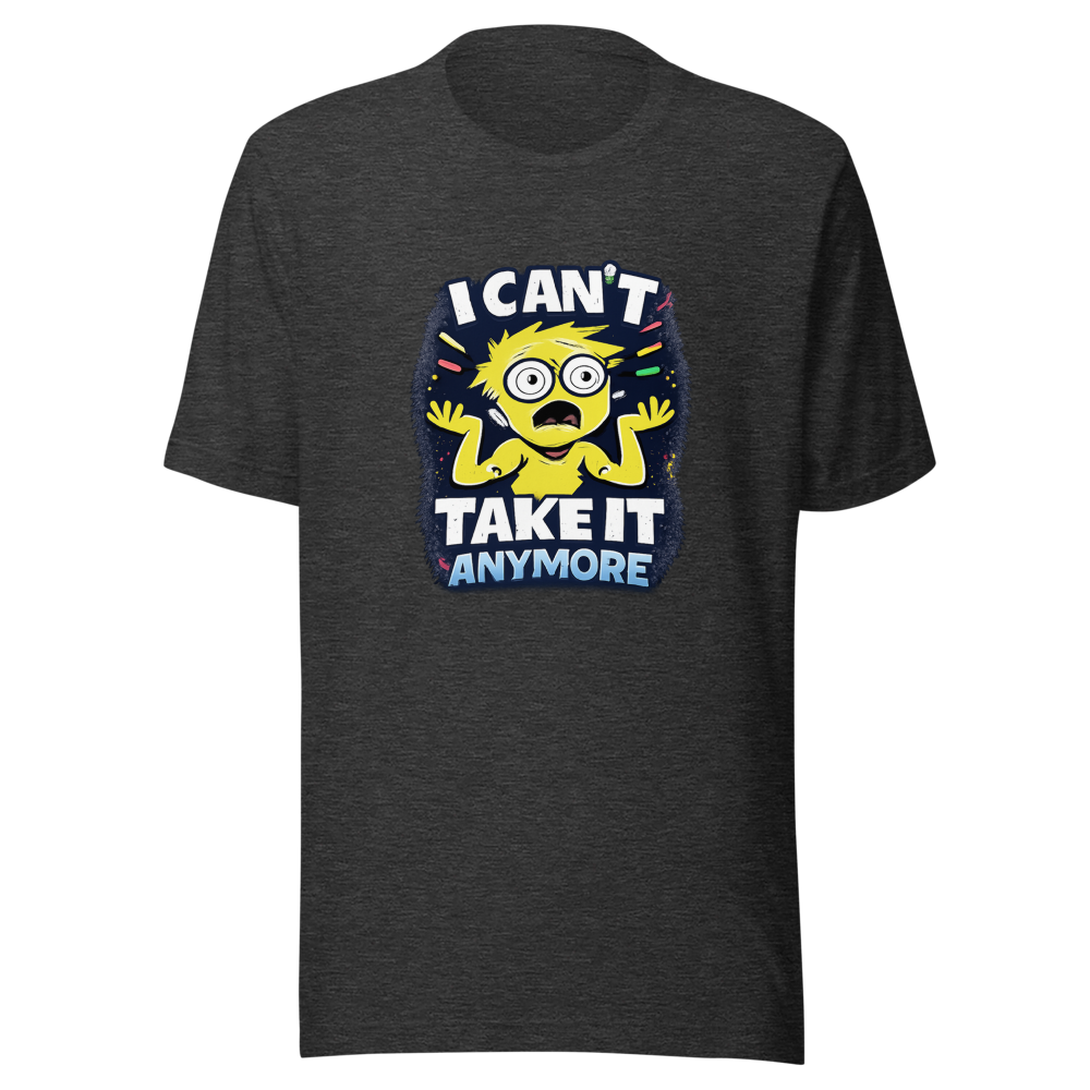 I Can't Take It Anymore Funny Meme T-Shirt - Image 9